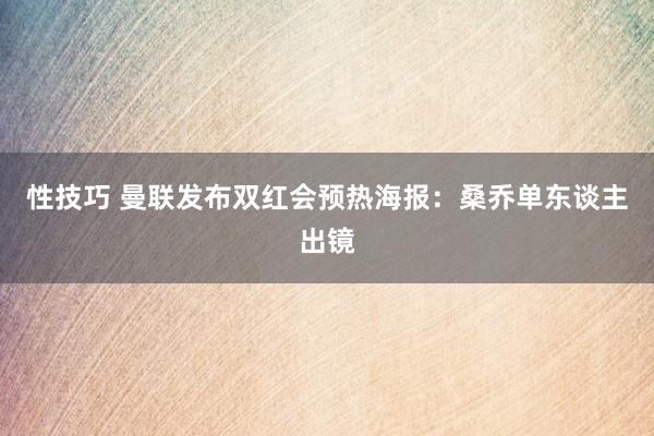 性技巧 曼联发布双红会预热海报：桑乔单东谈主出镜