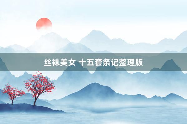 丝袜美女 十五套条记整理版